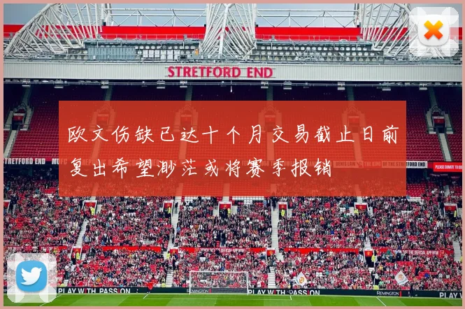 欧文伤缺已达十个月交易截止日前复出希望渺茫或将赛季报销