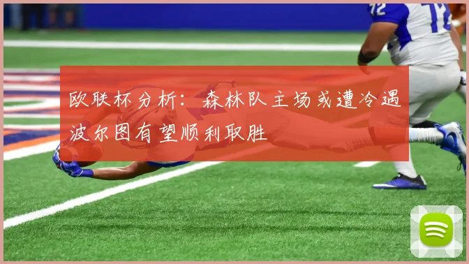 欧联杯分析：森林队主场或遭冷遇波尔图有望顺利取胜
