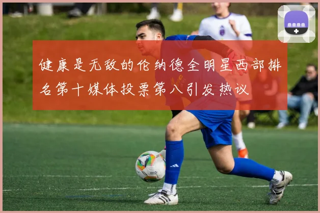 健康是无敌的伦纳德全明星西部排名第十媒体投票第八引发热议