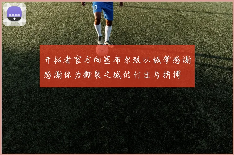开拓者官方向塞布尔致以诚挚感谢感谢你为撕裂之城的付出与拼搏